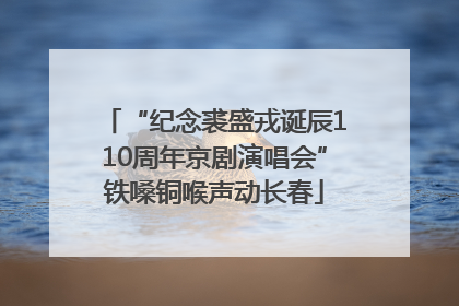 “纪念裘盛戎诞辰110周年京剧演唱会”铁嗓铜喉声动长春