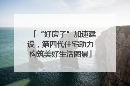 “好房子”加速建设，第四代住宅助力构筑美好生活图景