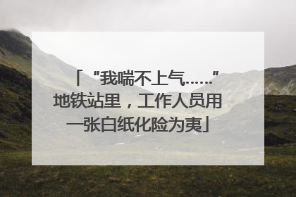 “我喘不上气……”地铁站里，工作人员用一张白纸化险为夷