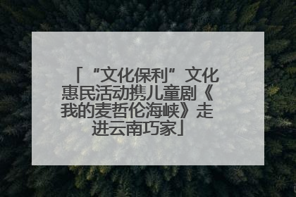 “文化保利”文化惠民活动携儿童剧《我的麦哲伦海峡》走进云南巧家