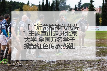 “沂蒙精神代代传”主题宣讲走进北京大学 全国万名学子掀起红色传承热潮