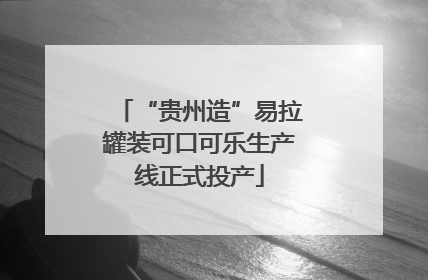 “贵州造”易拉罐装可口可乐生产线正式投产