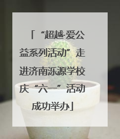 “超越·爱公益系列活动”走进济南泺源学校庆“六一”活动成功举办