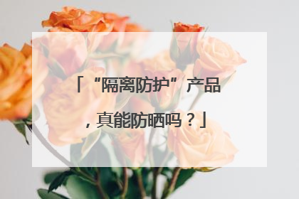 “隔离防护”产品，真能防晒吗？