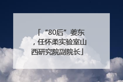 “80后”姜东，任怀柔实验室山西研究院副院长