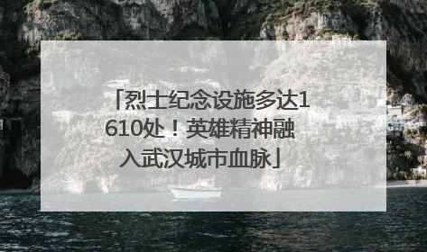 烈士纪念设施多达1610处！英雄精神融入武汉城市血脉