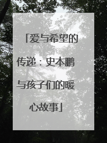 爱与希望的传递：史本鹏与孩子们的暖心故事