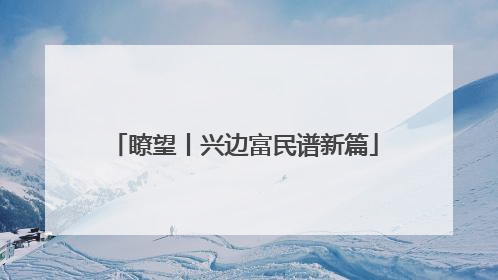 瞭望丨兴边富民谱新篇