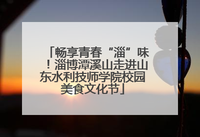 畅享青春“淄”味！淄博潭溪山走进山东水利技师学院校园美食文化节