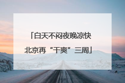 白天不闷夜晚凉快 北京再“干爽”三周