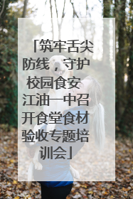筑牢舌尖防线，守护校园食安 江油一中召开食堂食材验收专题培训会