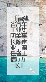 福建省汽车工业集团董事长陈建业，调任省工信厅厅长