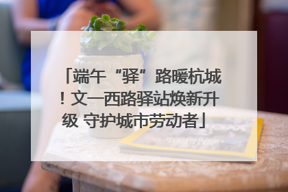 端午“驿”路暖杭城！文一西路驿站焕新升级 守护城市劳动者