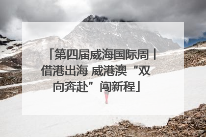 第四届威海国际周丨借港出海 威港澳“双向奔赴”闯新程