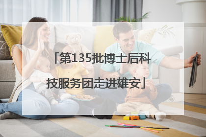 第135批博士后科技服务团走进雄安