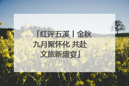 红评五溪丨金秋九月聚怀化 共赴文旅新盛宴