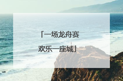 一场龙舟赛 欢乐一座城