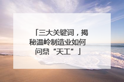 三大关键词，揭秘温岭制造业如何问鼎“天工”