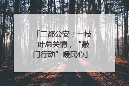 三都公安：一枝一叶总关情，“敲门行动”暖民心