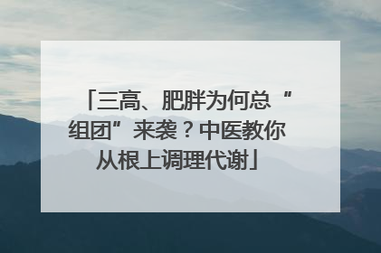 三高、肥胖为何总“组团”来袭？中医教你从根上调理代谢