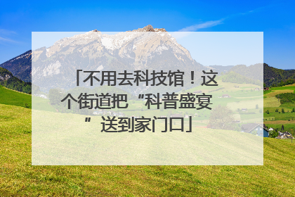 不用去科技馆！这个街道把“科普盛宴”送到家门口