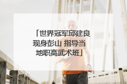 世界冠军邱建良现身彭山 指导当地职高武术班