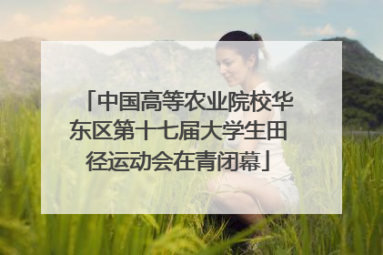 中国高等农业院校华东区第十七届大学生田径运动会在青闭幕