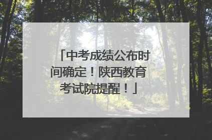 中考成绩公布时间确定！陕西教育考试院提醒！