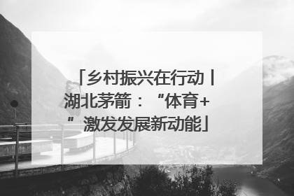 乡村振兴在行动丨湖北茅箭：“体育+”激发发展新动能