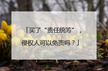 买了“责任统筹”，侵权人可以免责吗？