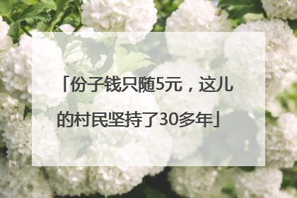 份子钱只随5元，这儿的村民坚持了30多年