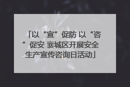 以“宣”促防 以“咨”促安 襄城区开展安全生产宣传咨询日活动