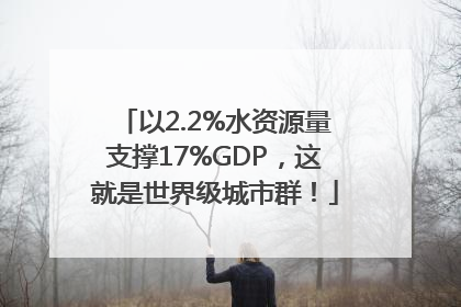 以2.2%水资源量支撑17%GDP，这就是世界级城市群！