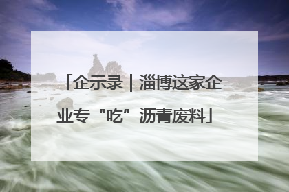 企示录｜淄博这家企业专“吃”沥青废料
