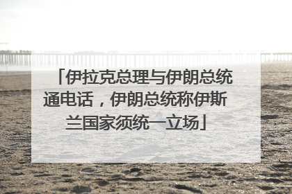 伊拉克总理与伊朗总统通电话，伊朗总统称伊斯兰国家须统一立场