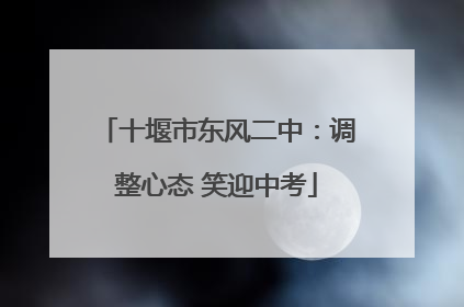 十堰市东风二中：调整心态 笑迎中考