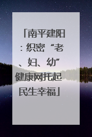 南平建阳：织密“老、妇、幼”健康网托起民生幸福