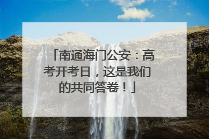 南通海门公安：高考开考日，这是我们的共同答卷！