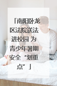 南阳卧龙区法院送法进校园 为青少年暑期安全“划重点”