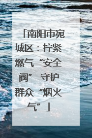 南阳市宛城区：拧紧燃气“安全阀” 守护群众“烟火气”