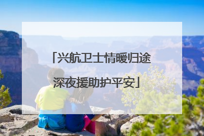 兴航卫士情暖归途 深夜援助护平安