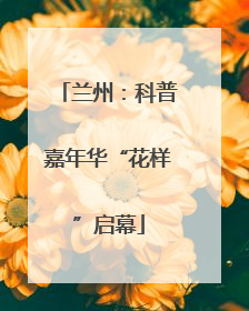 兰州：科普嘉年华“花样”启幕