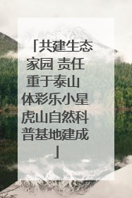共建生态家园 责任重于泰山 体彩乐小星虎山自然科普基地建成