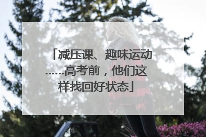 减压课、趣味运动……高考前，他们这样找回好状态