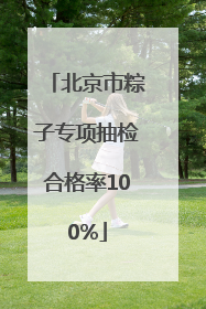 北京市粽子专项抽检合格率100%