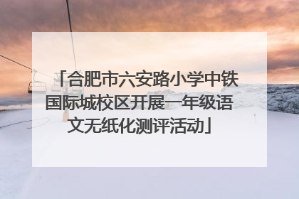 合肥市六安路小学中铁国际城校区开展一年级语文无纸化测评活动