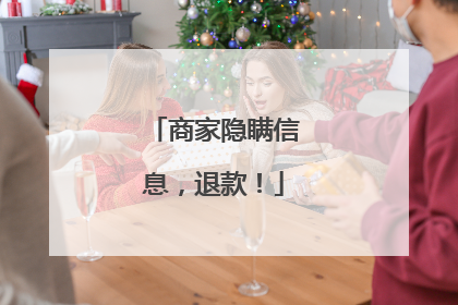 商家隐瞒信息，退款！