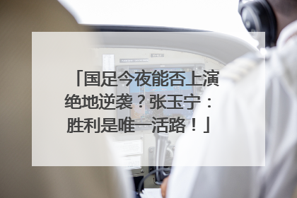 国足今夜能否上演绝地逆袭？张玉宁：胜利是唯一活路！