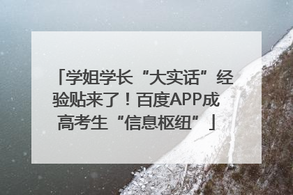 学姐学长“大实话”经验贴来了！百度APP成高考生“信息枢纽”