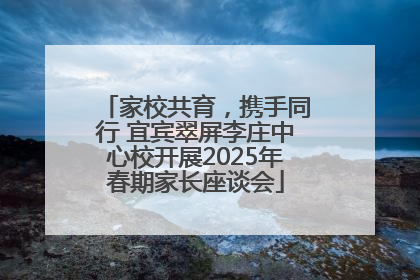 家校共育，携手同行 宜宾翠屏李庄中心校开展2025年春期家长座谈会